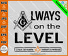 Always on the Level Masonic SVG, Png, Eps, Dxf, Jpg, Pdf File